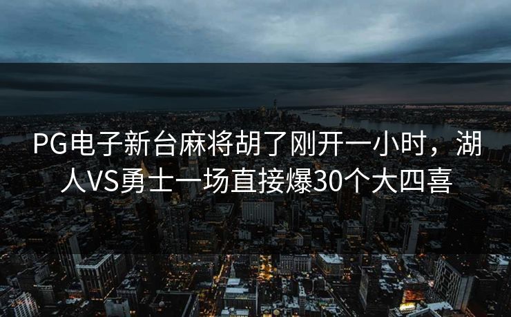 PG电子新台麻将胡了刚开一小时，湖人VS勇士一场直接爆30个大四喜