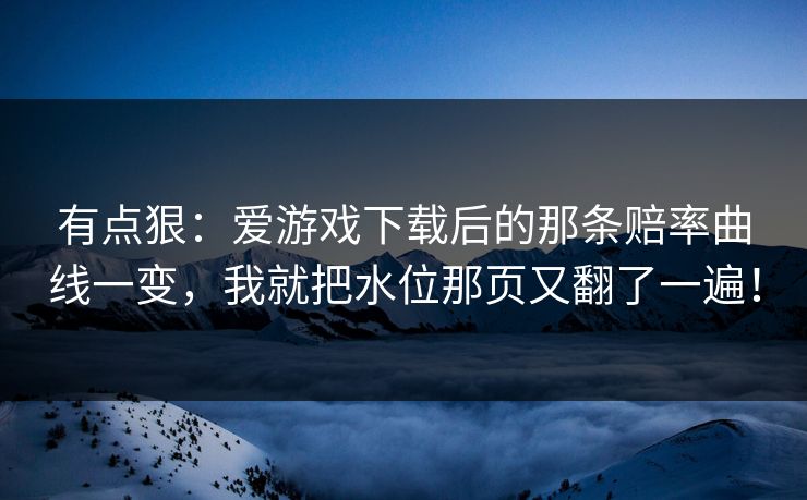 有点狠：爱游戏下载后的那条赔率曲线一变，我就把水位那页又翻了一遍！
